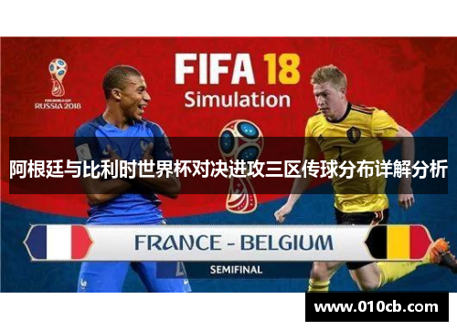 阿根廷与比利时世界杯对决进攻三区传球分布详解分析 阿根廷与比利时世界杯对决进攻三区传球分布详解分析