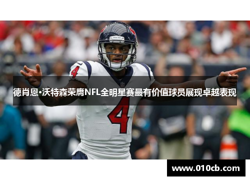 德肖恩·沃特森荣膺NFL全明星赛最有价值球员展现卓越表现