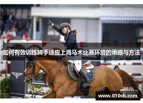 如何有效训练骑手适应上海马术比赛环境的策略与方法