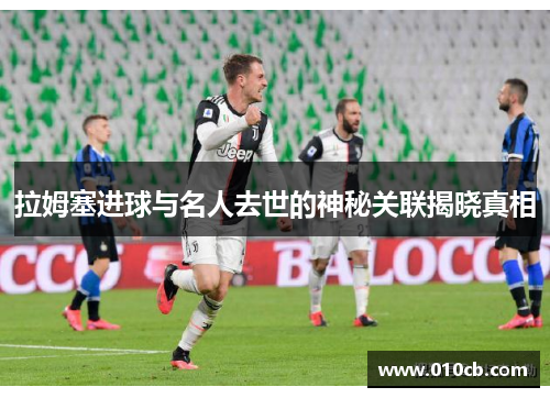 拉姆塞进球与名人去世的神秘关联揭晓真相