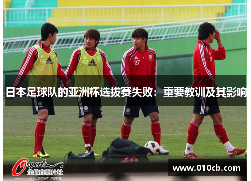 日本足球队的亚洲杯选拔赛失败：重要教训及其影响