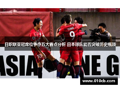 日职联亚冠席位争夺五大看点分析 日本球队能否突破历史瓶颈