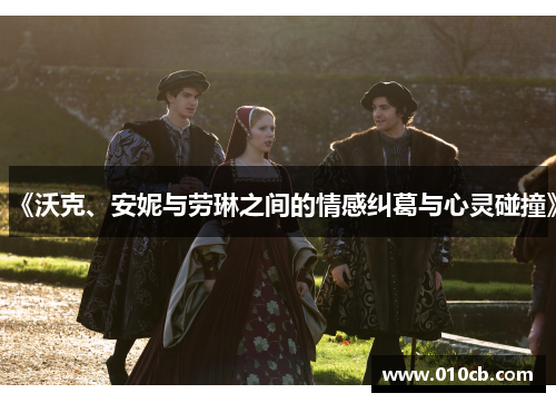 《沃克、安妮与劳琳之间的情感纠葛与心灵碰撞》