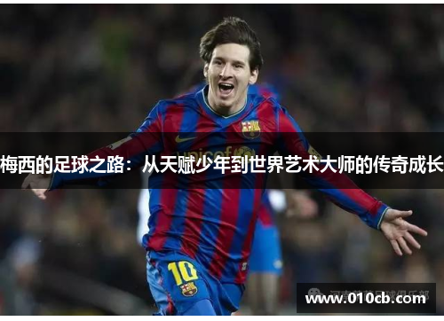 梅西的足球之路：从天赋少年到世界艺术大师的传奇成长