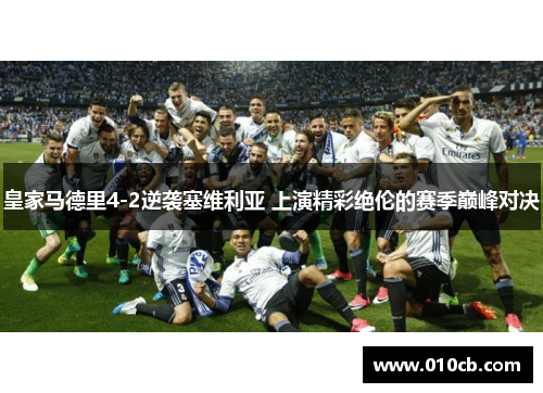 皇家马德里4-2逆袭塞维利亚 上演精彩绝伦的赛季巅峰对决