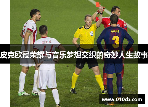 皮克欧冠荣耀与音乐梦想交织的奇妙人生故事