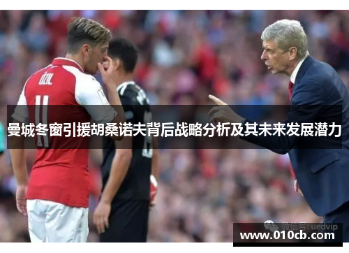曼城冬窗引援胡桑诺夫背后战略分析及其未来发展潜力